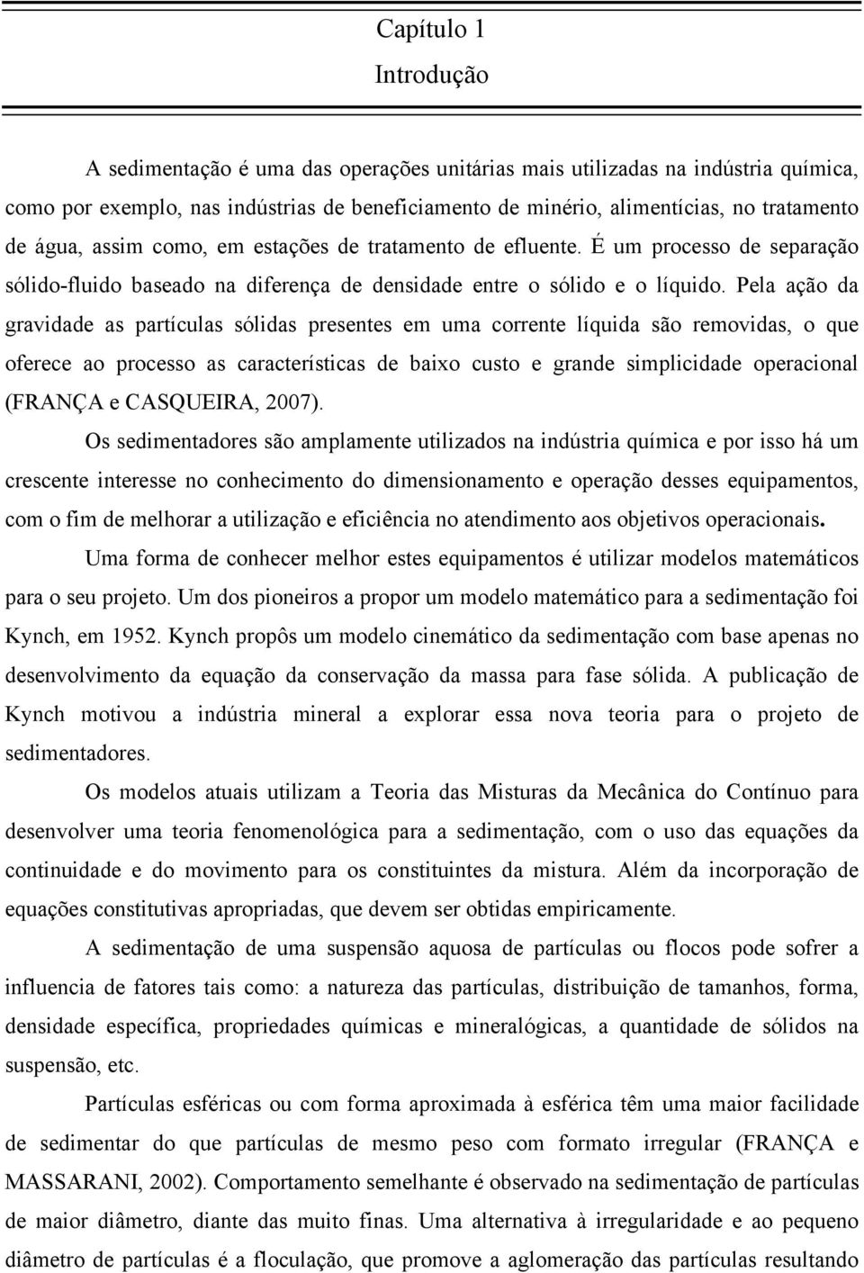 Pela ação da gravidade a partícula ólida preente em uma corrente líquida ão removida, o que oferece ao proceo a caracterítica de baixo cuto e grande implicidade operacional (FRANÇA e CASQUEIRA, 2007).