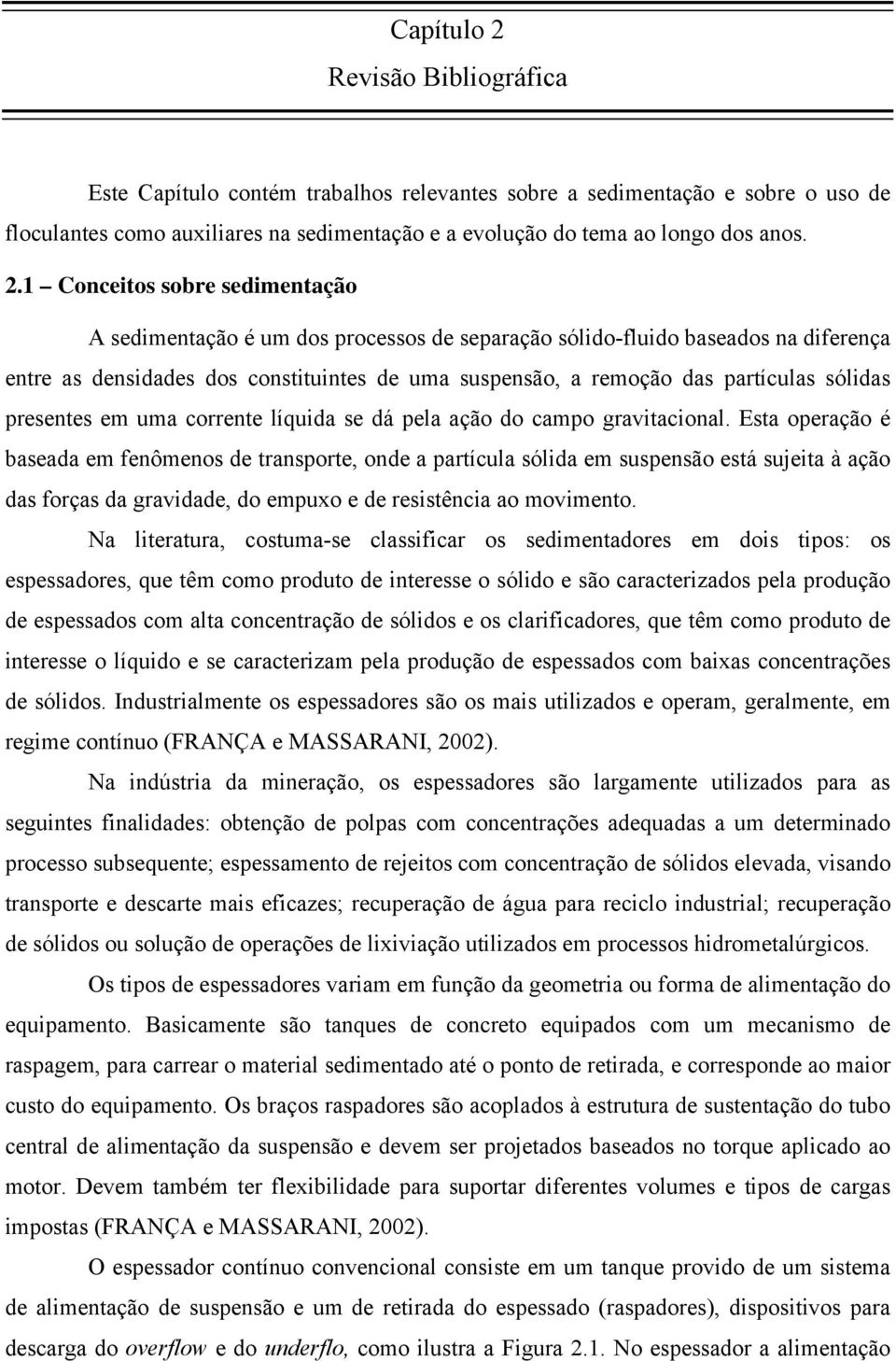 1 Conceito obre edimentação A edimentação é um do proceo de eparação ólido-fluido baeado na diferença entre a denidade do contituinte de uma upenão, a remoção da partícula ólida preente em uma