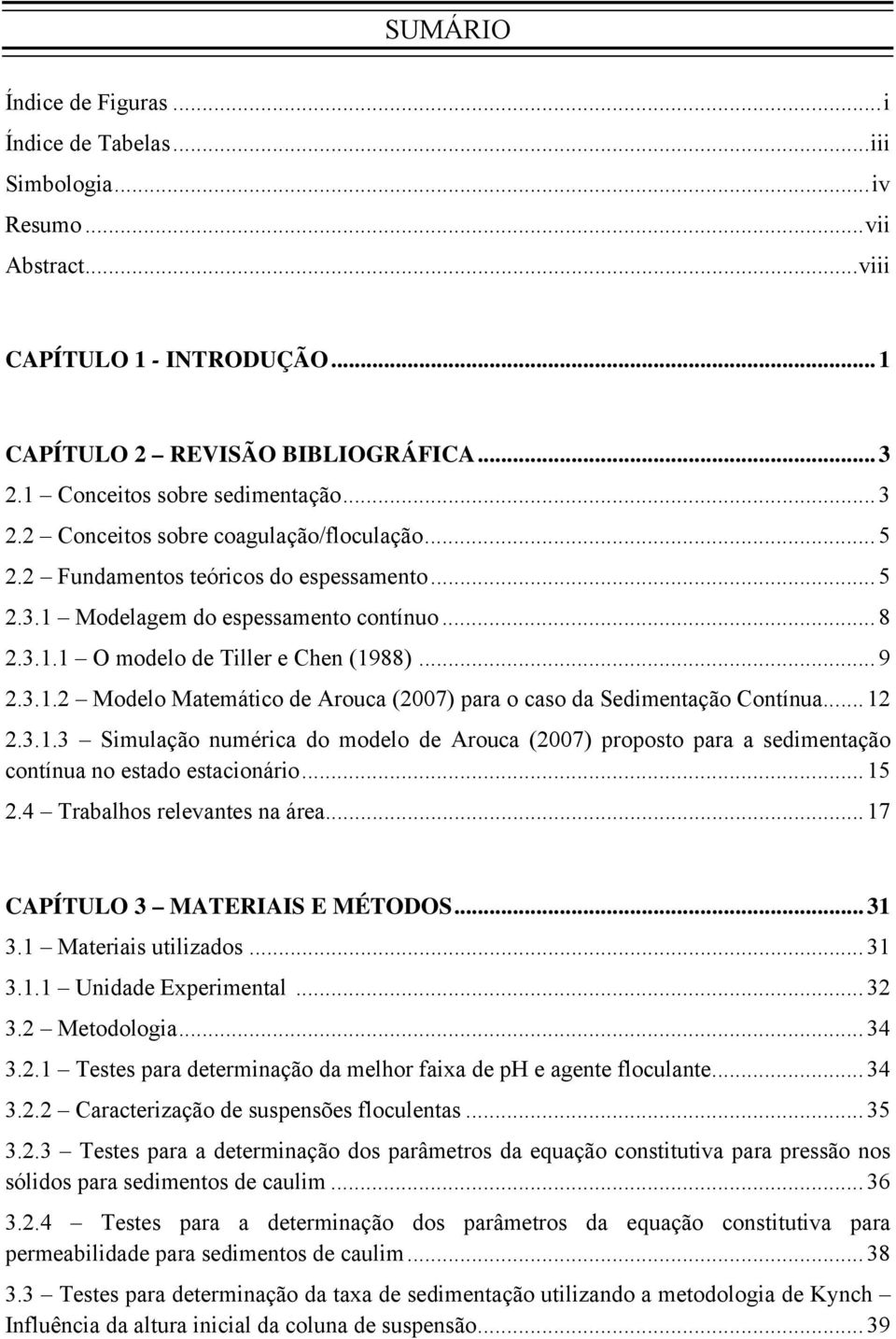 .. 9 2.3.1.2 Modelo Matemático de Arouca (2007) para o cao da Sedimentação Contínua... 12 2.3.1.3 Simulação numérica do modelo de Arouca (2007) propoto para a edimentação contínua no etado etacionário.