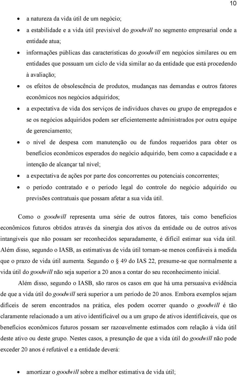 econômicos nos negócios adquiridos; a expectativa de vida dos serviços de indivíduos chaves ou grupo de empregados e se os negócios adquiridos podem ser eficientemente administrados por outra equipe