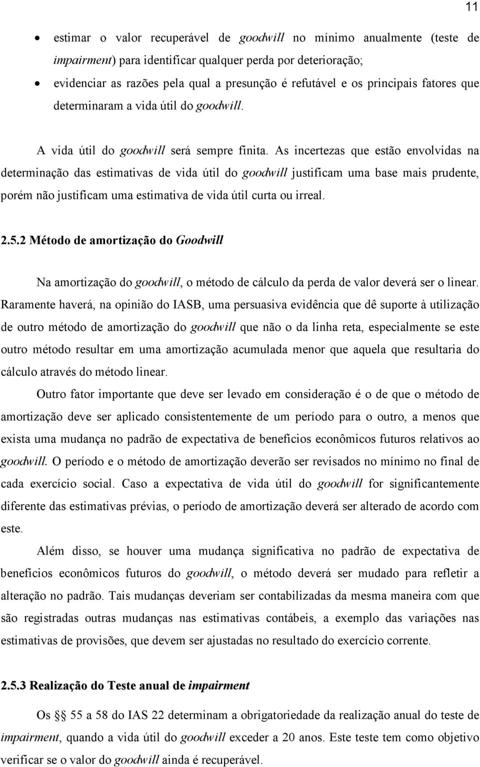 As incertezas que estão envolvidas na determinação das estimativas de vida útil do goodwill justificam uma base mais prudente, porém não justificam uma estimativa de vida útil curta ou irreal. 2.5.