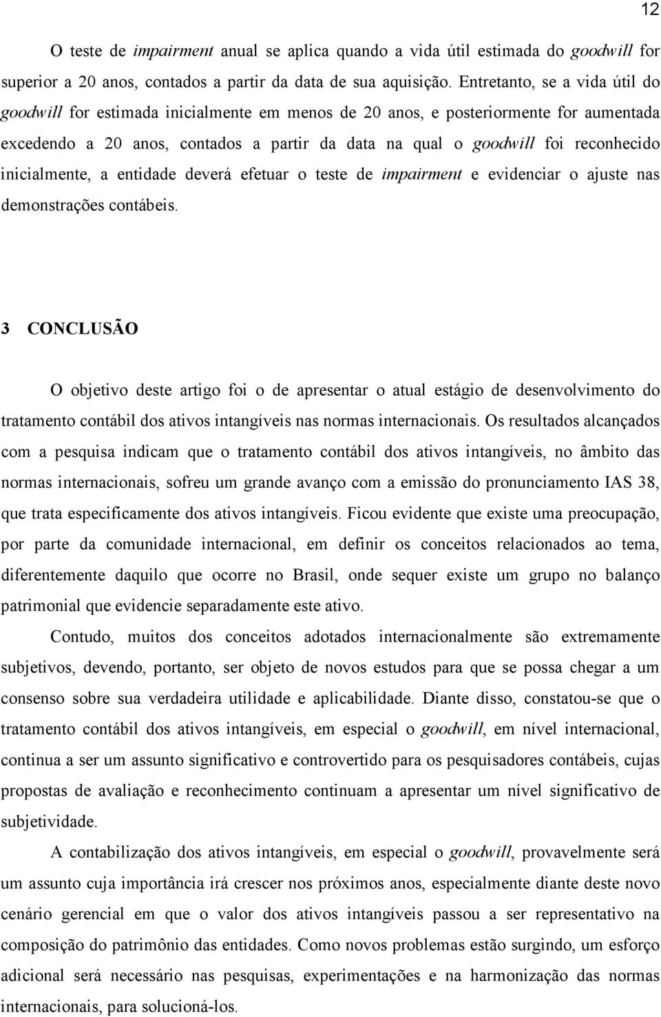 inicialmente, a entidade deverá efetuar o teste de impairment e evidenciar o ajuste nas demonstrações contábeis.