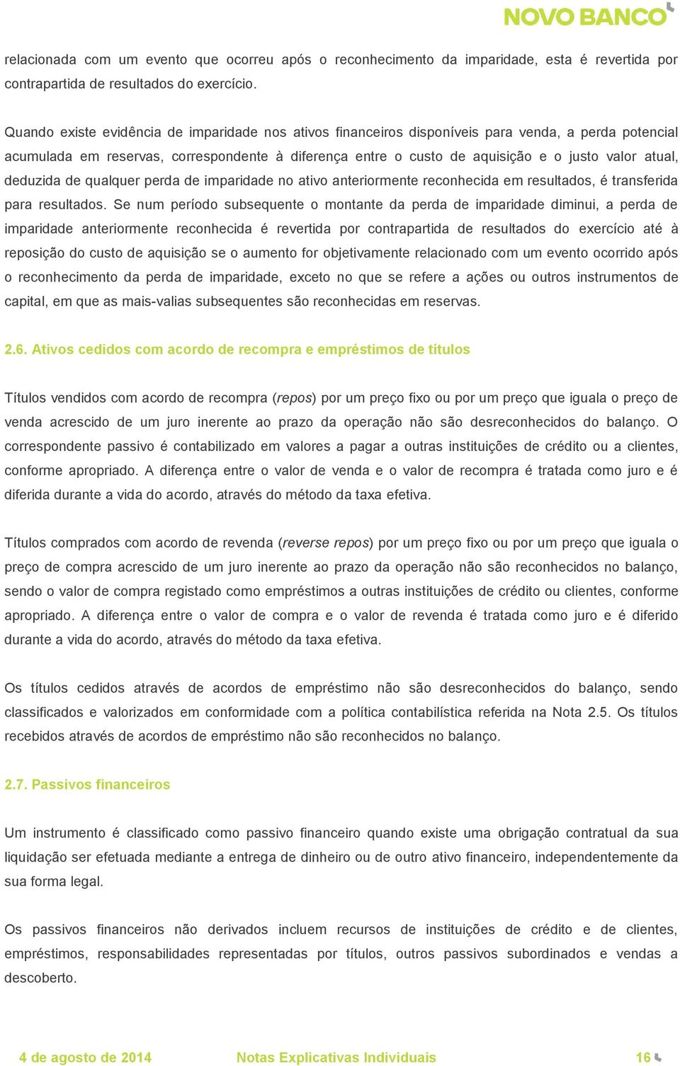 atual, deduzida de qualquer perda de imparidade no ativo anteriormente reconhecida em resultados, é transferida para resultados.