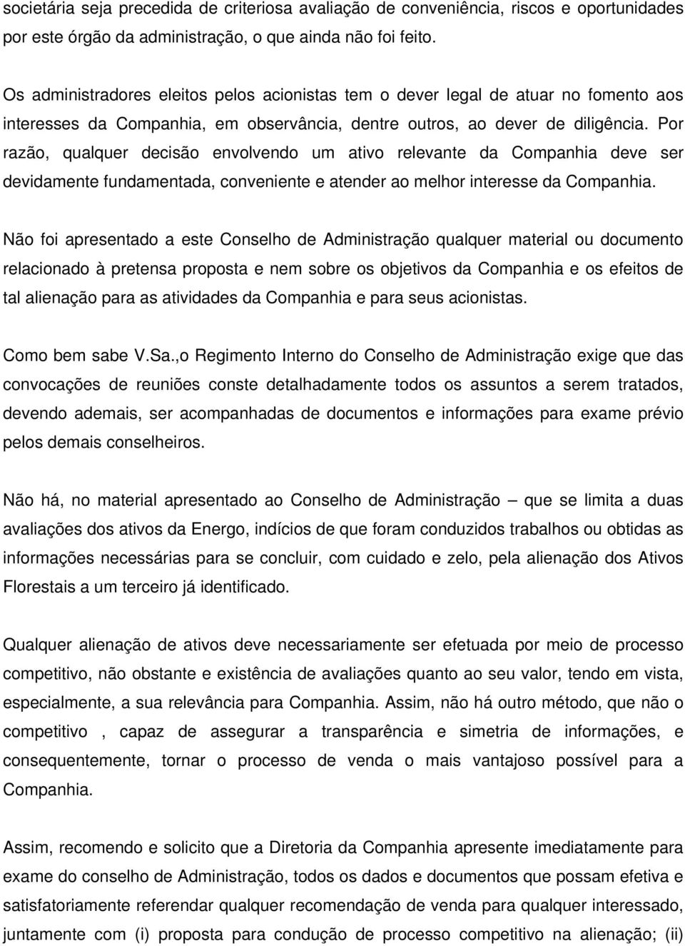 Por razão, qualquer decisão envolvendo um ativo relevante da Companhia deve ser devidamente fundamentada, conveniente e atender ao melhor interesse da Companhia.