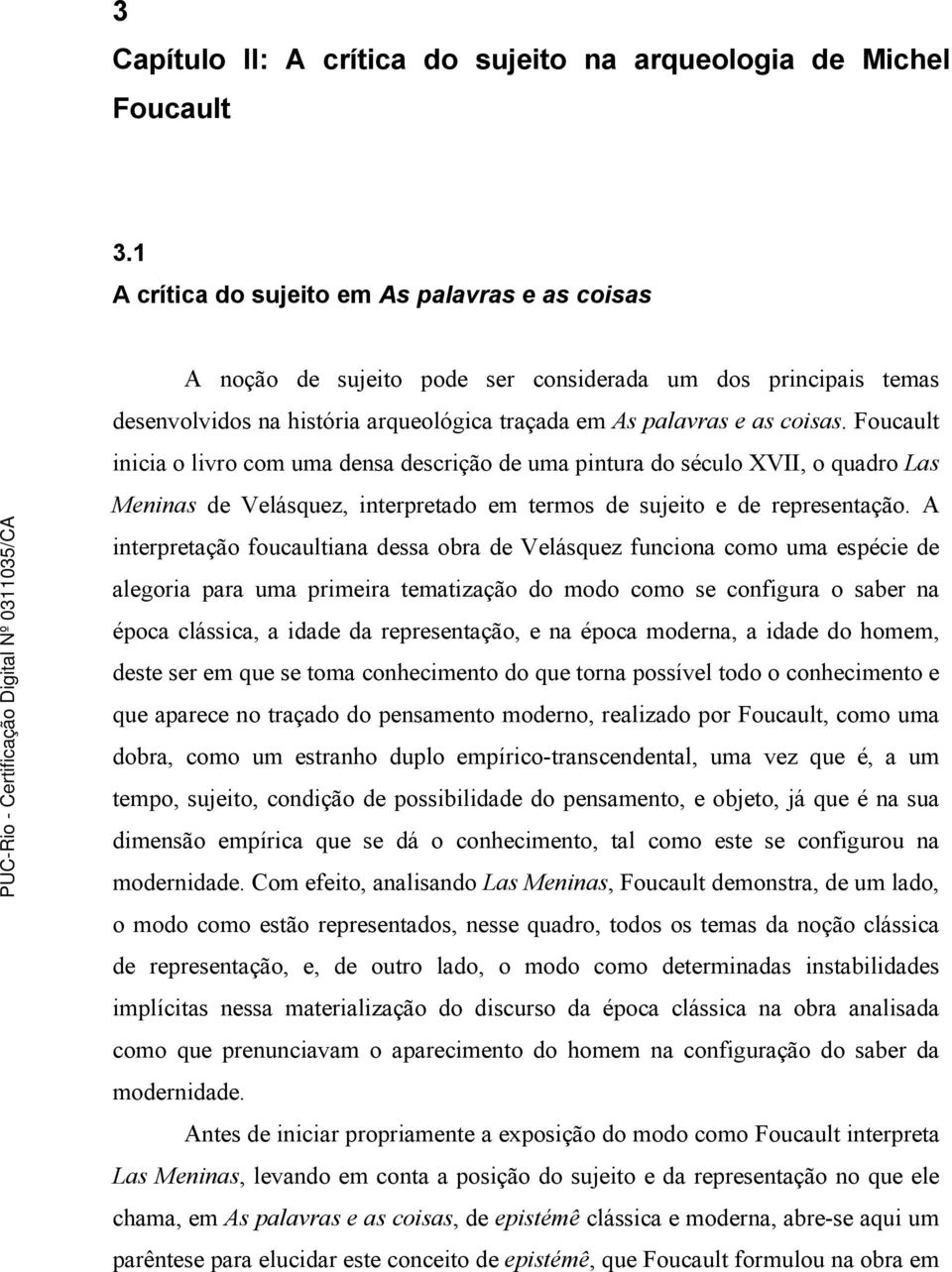 Foucault inicia o livro com uma densa descrição de uma pintura do século XVII, o quadro Las Meninas de Velásquez, interpretado em termos de sujeito e de representação.