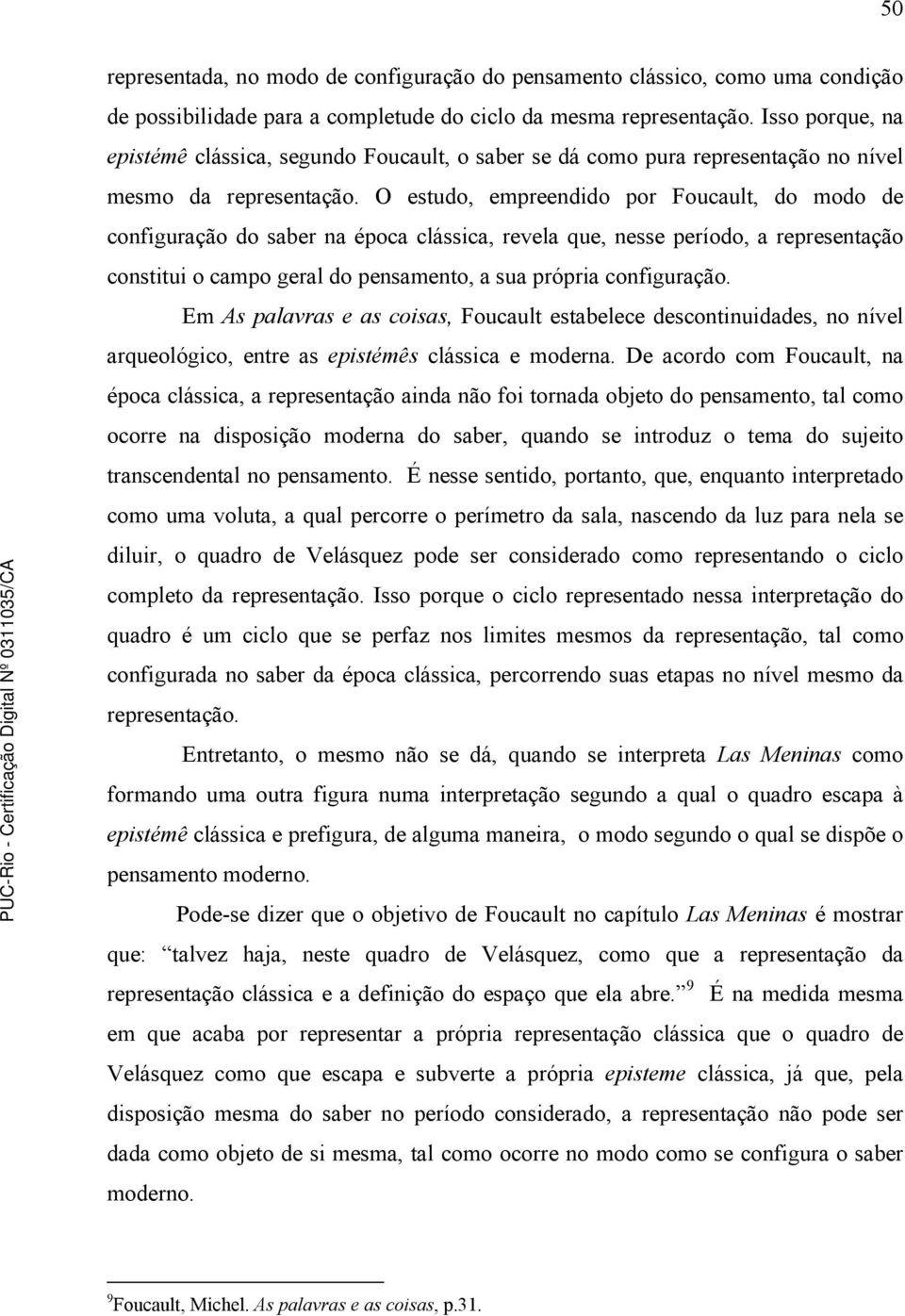 O estudo, empreendido por Foucault, do modo de configuração do saber na época clássica, revela que, nesse período, a representação constitui o campo geral do pensamento, a sua própria configuração.