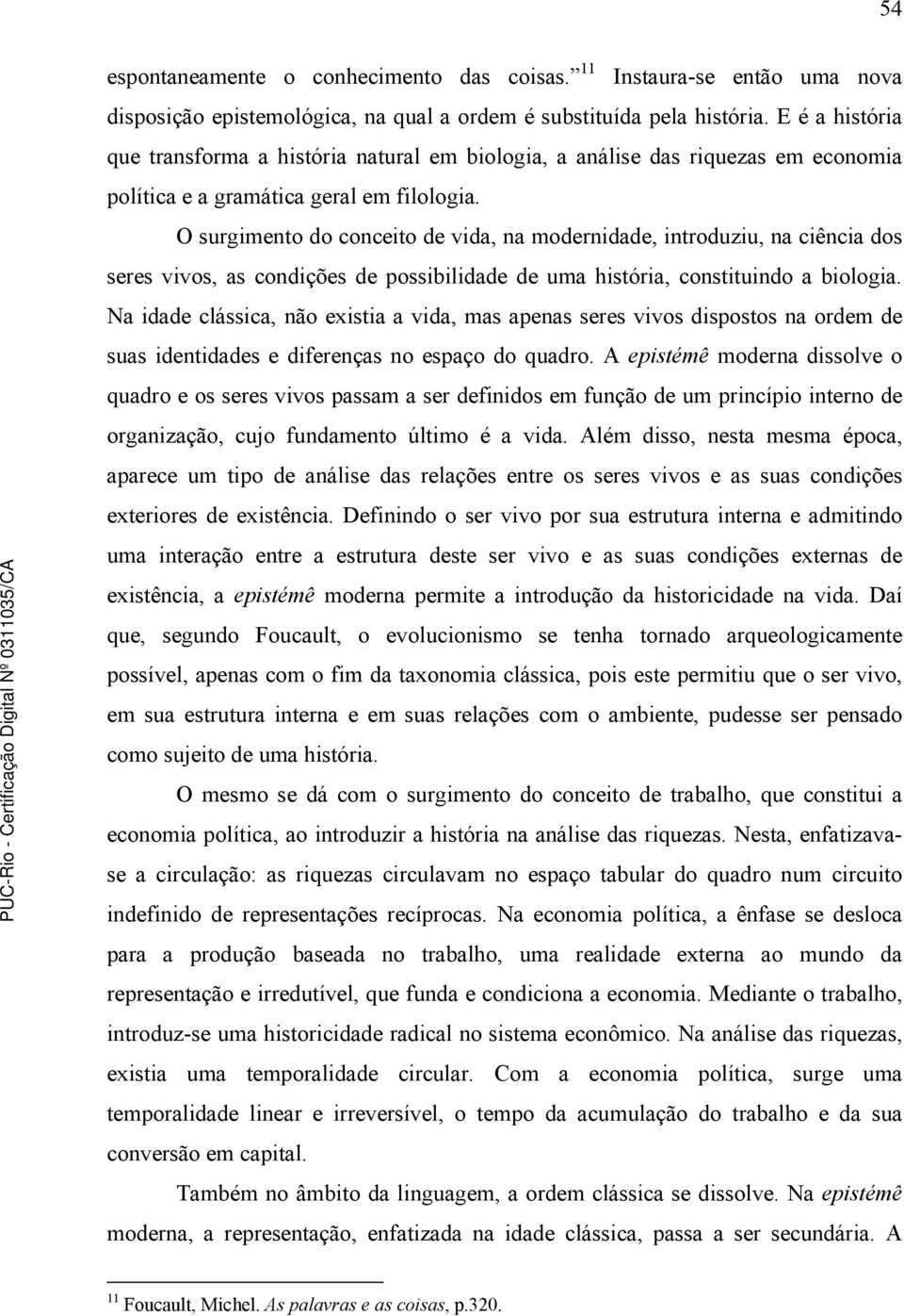 O surgimento do conceito de vida, na modernidade, introduziu, na ciência dos seres vivos, as condições de possibilidade de uma história, constituindo a biologia.