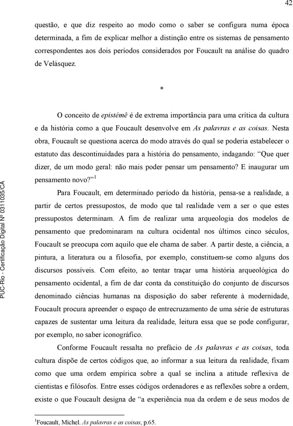 * O conceito de epistémê é de extrema importância para uma crítica da cultura e da história como a que Foucault desenvolve em As palavras e as coisas.