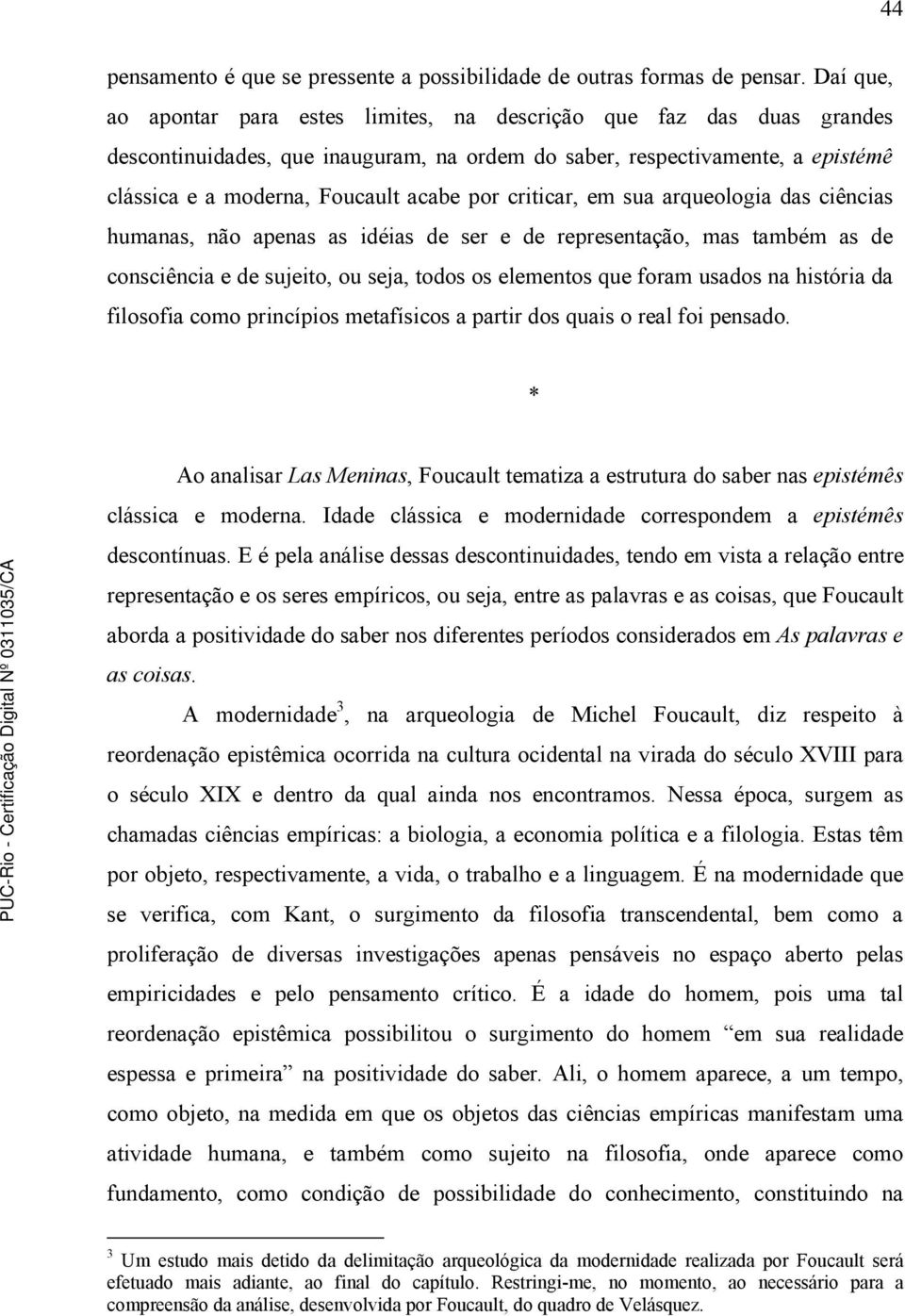 criticar, em sua arqueologia das ciências humanas, não apenas as idéias de ser e de representação, mas também as de consciência e de sujeito, ou seja, todos os elementos que foram usados na história