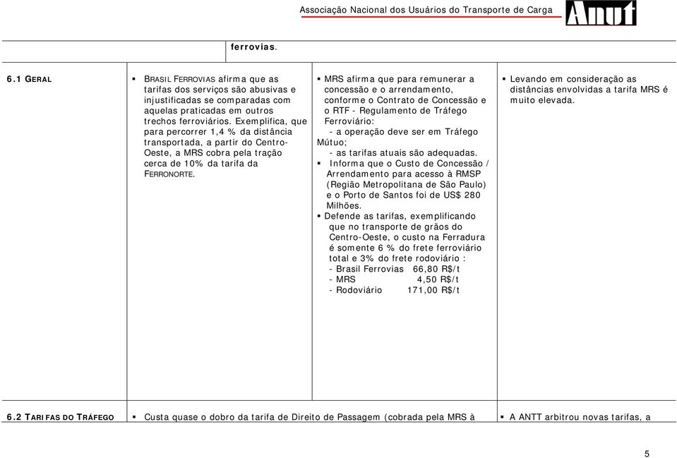 MRS afirma que para remunerar a concessão e o arrendamento, conforme o Contrato de Concessão e o RTF - Regulamento de Tráfego Ferroviário: - a operação deve ser em Tráfego Mútuo; - as tarifas atuais