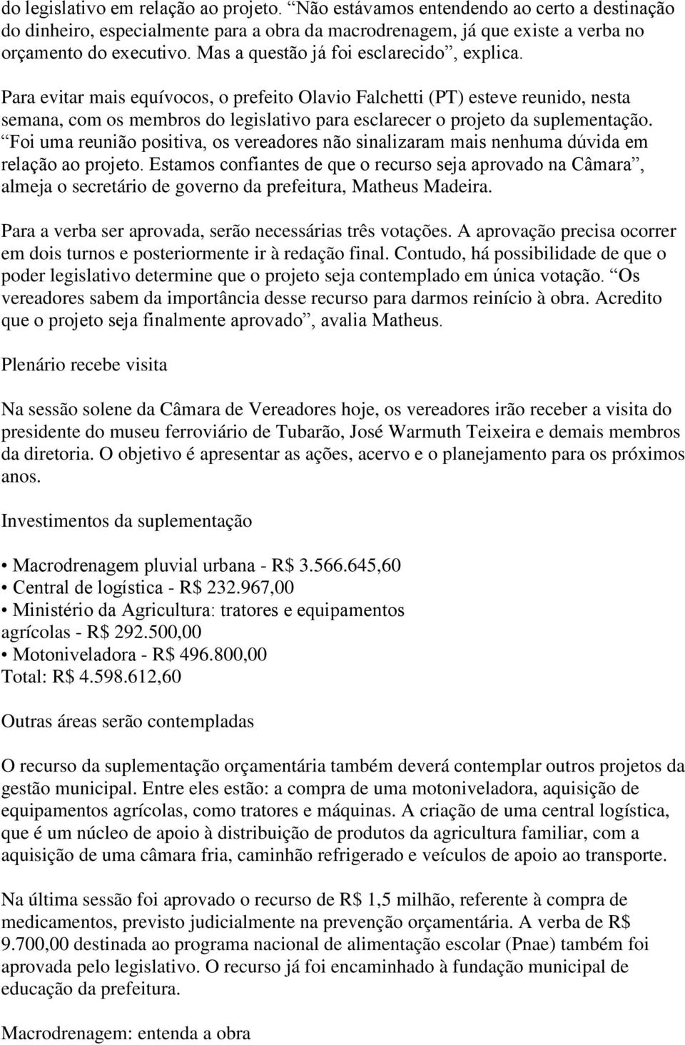 Para evitar mais equívocos, o prefeito Olavio Falchetti (PT) esteve reunido, nesta semana, com os membros do legislativo para esclarecer o projeto da suplementação.