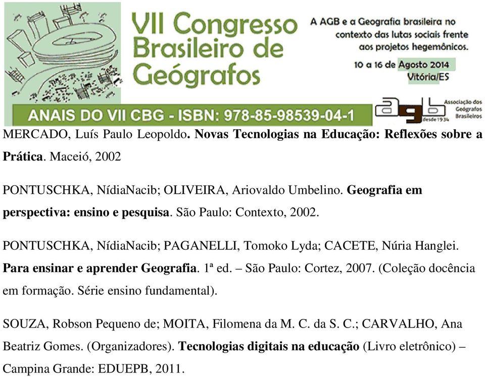 PONTUSCHKA, NídiaNacib; PAGANELLI, Tomoko Lyda; CACETE, Núria Hanglei. Para ensinar e aprender Geografia. 1ª ed. São Paulo: Cortez, 2007.