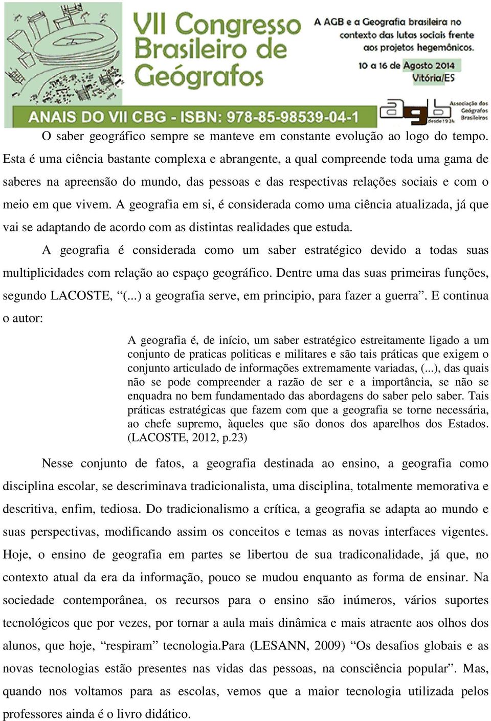 A geografia em si, é considerada como uma ciência atualizada, já que vai se adaptando de acordo com as distintas realidades que estuda.