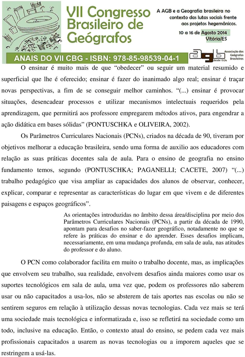 ..) ensinar é provocar situações, desencadear processos e utilizar mecanismos intelectuais requeridos pela aprendizagem, que permitirá aos professore empregarem métodos ativos, para engendrar a ação