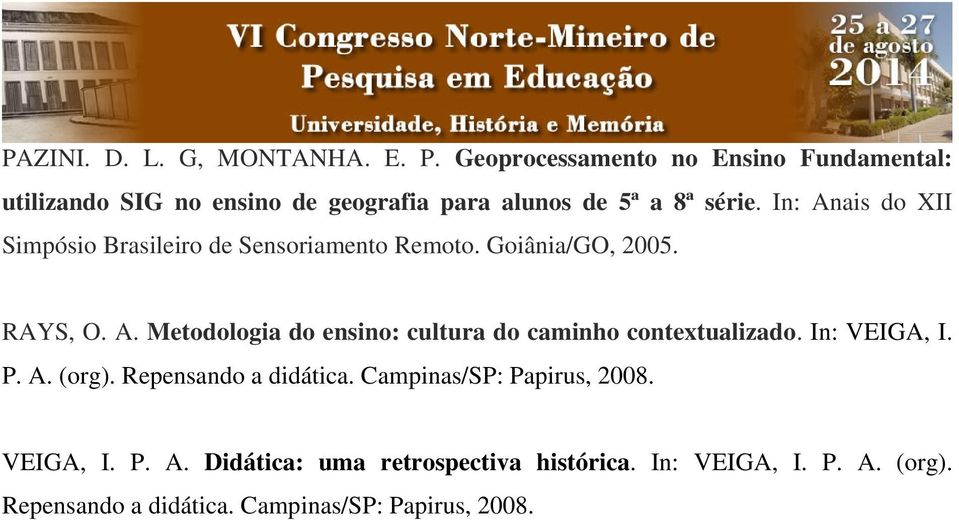 In: Anais do XII Simpósio Brasileiro de Sensoriamento Remoto. Goiânia/GO, 2005. RAYS, O. A. Metodologia do ensino: cultura do caminho contextualizado.