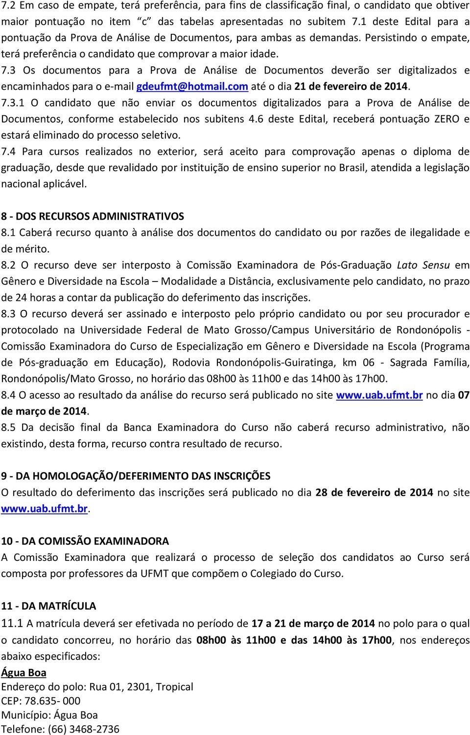 3 Os documentos para a Prova de Análise de Documentos deverão ser digitalizados e encaminhados para o e-mail gdeufmt@hotmail.com até o dia 21 de fevereiro de 2014. 7.3.1 O candidato que não enviar os documentos digitalizados para a Prova de Análise de Documentos, conforme estabelecido nos subitens 4.