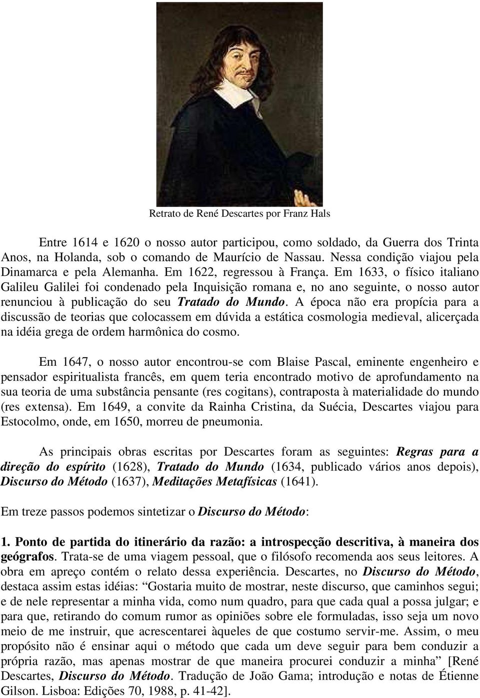 Em 1633, o físico italiano Galileu Galilei foi condenado pela Inquisição romana e, no ano seguinte, o nosso autor renunciou à publicação do seu Tratado do Mundo.