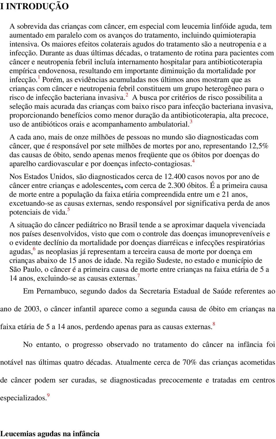 Durante as duas últimas décadas, o tratamento de rotina para pacientes com câncer e neutropenia febril incluía internamento hospitalar para antibioticoterapia empírica endovenosa, resultando em