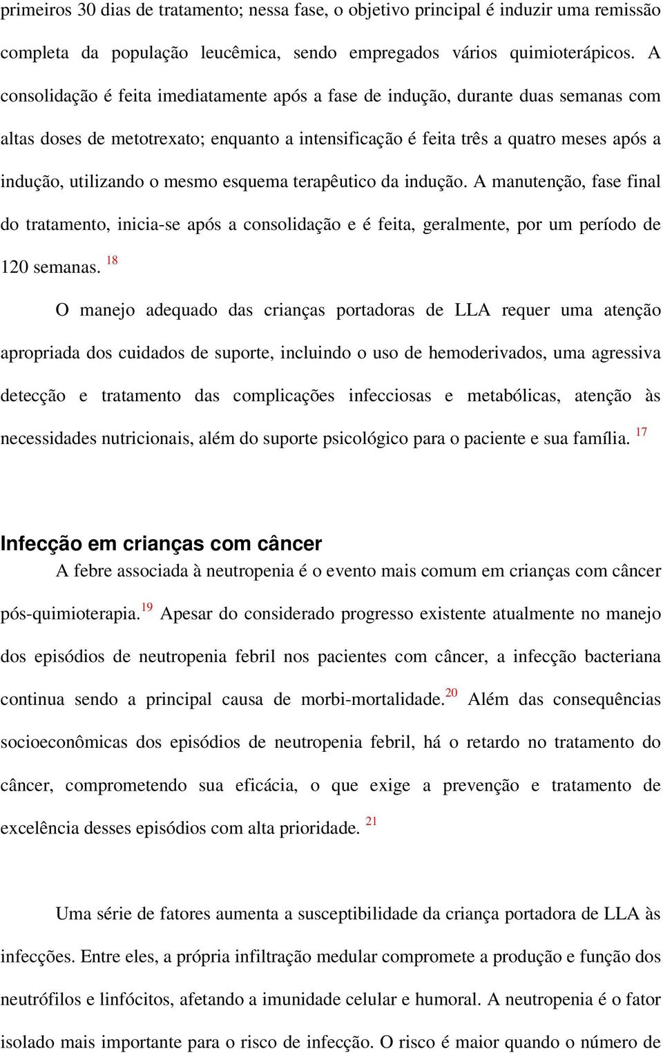 mesmo esquema terapêutico da indução. A manutenção, fase final do tratamento, inicia-se após a consolidação e é feita, geralmente, por um período de 120 semanas.