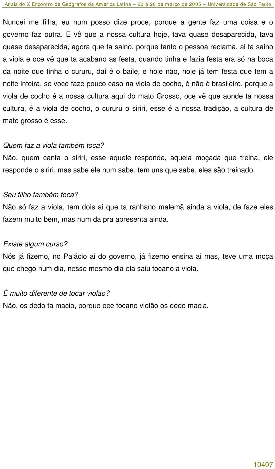 e fazia festa era só na boca da noite que tinha o cururu, daí é o baile, e hoje não, hoje já tem festa que tem a noite inteira, se voce faze pouco caso na viola de cocho, é não é brasileiro, porque a