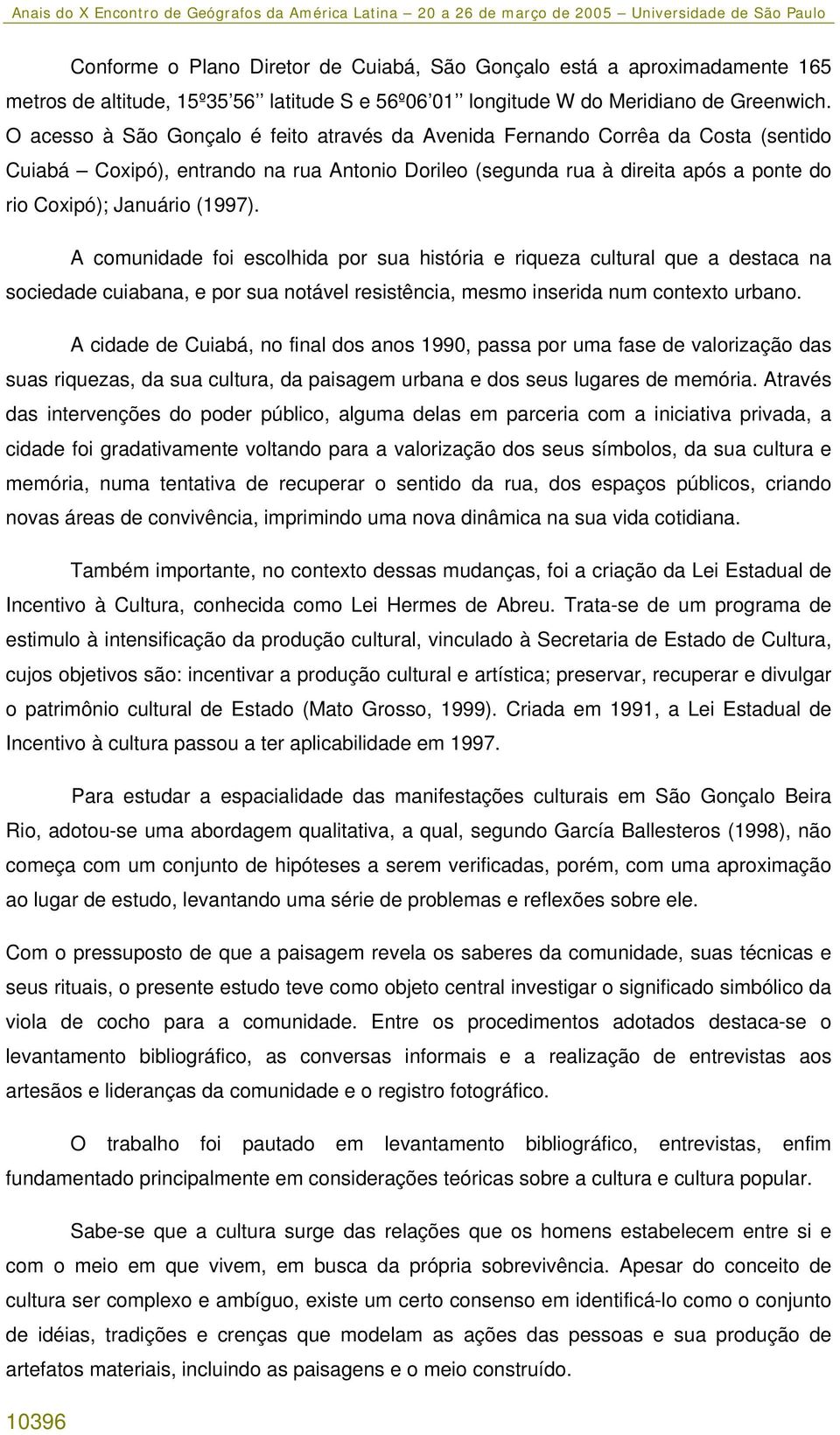 A comunidade foi escolhida por sua história e riqueza cultural que a destaca na sociedade cuiabana, e por sua notável resistência, mesmo inserida num contexto urbano.