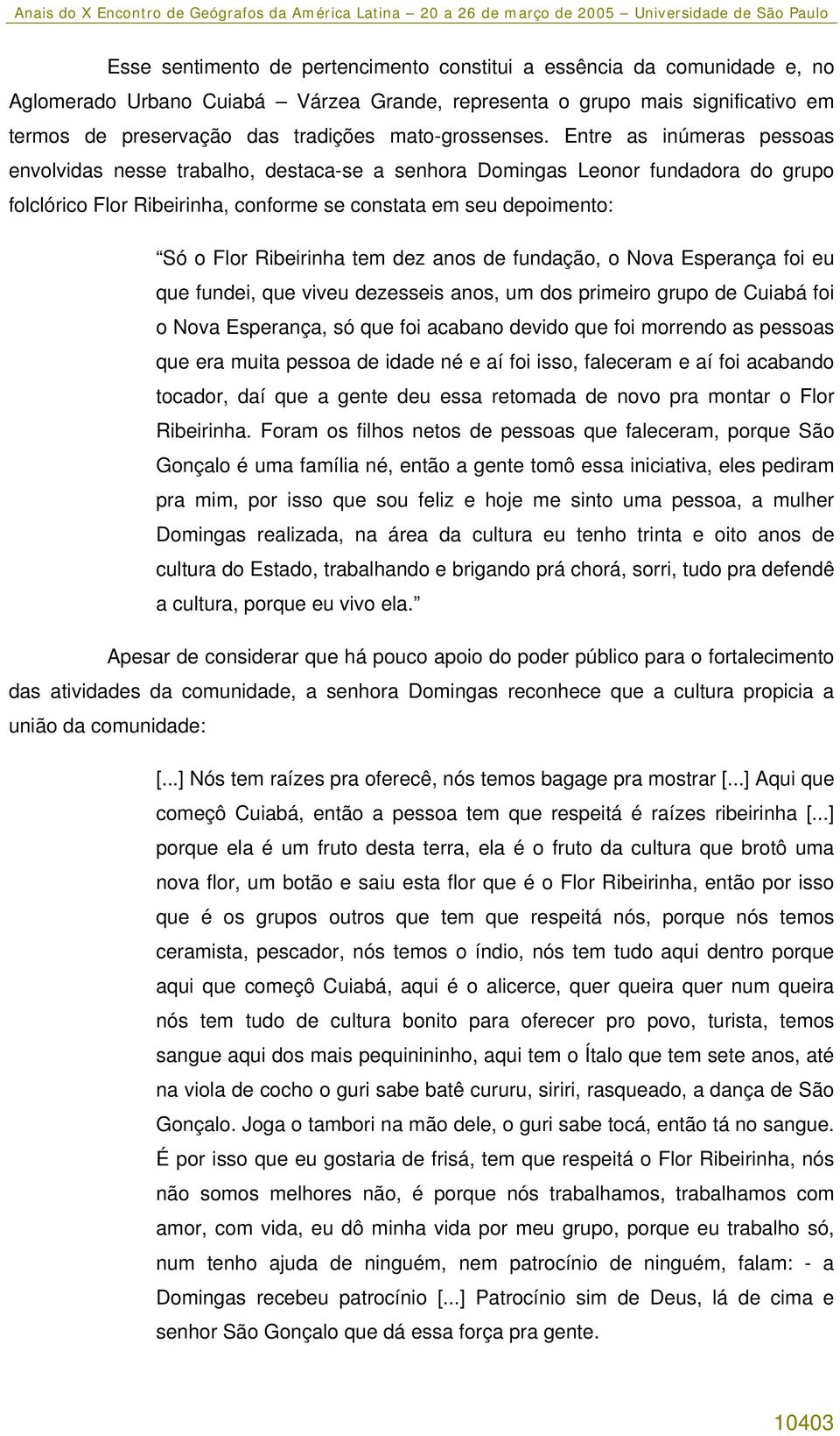 Entre as inúmeras pessoas envolvidas nesse trabalho, destaca-se a senhora Domingas Leonor fundadora do grupo folclórico Flor Ribeirinha, conforme se constata em seu depoimento: Só o Flor Ribeirinha