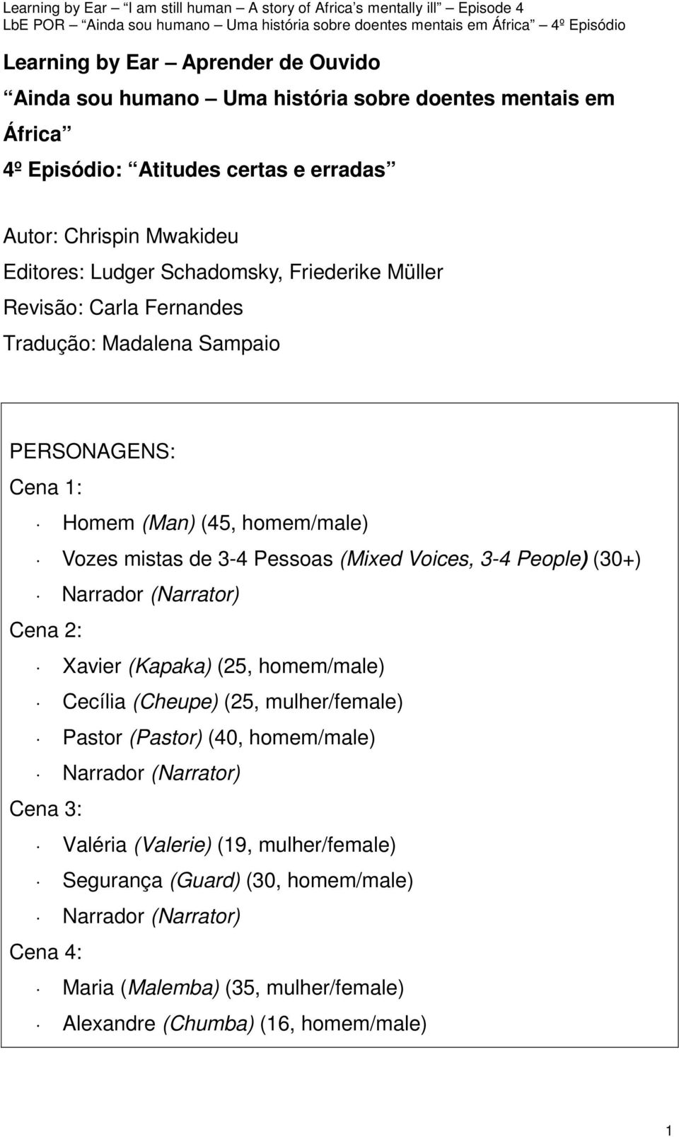 Voices, 3-4 People) (30+) Narrador (Narrator) Cena 2: Xavier (Kapaka) (25, homem/male) Cecília (Cheupe) (25, mulher/female) Pastor (Pastor) (40, homem/male) Narrador