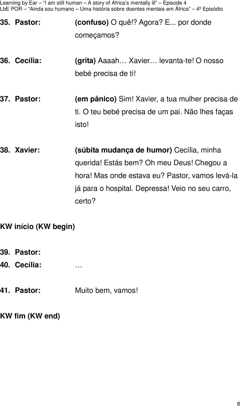 Xavier: (súbita mudança de humor) Cecília, minha querida! Estás bem? Oh meu Deus! Chegou a hora! Mas onde estava eu?