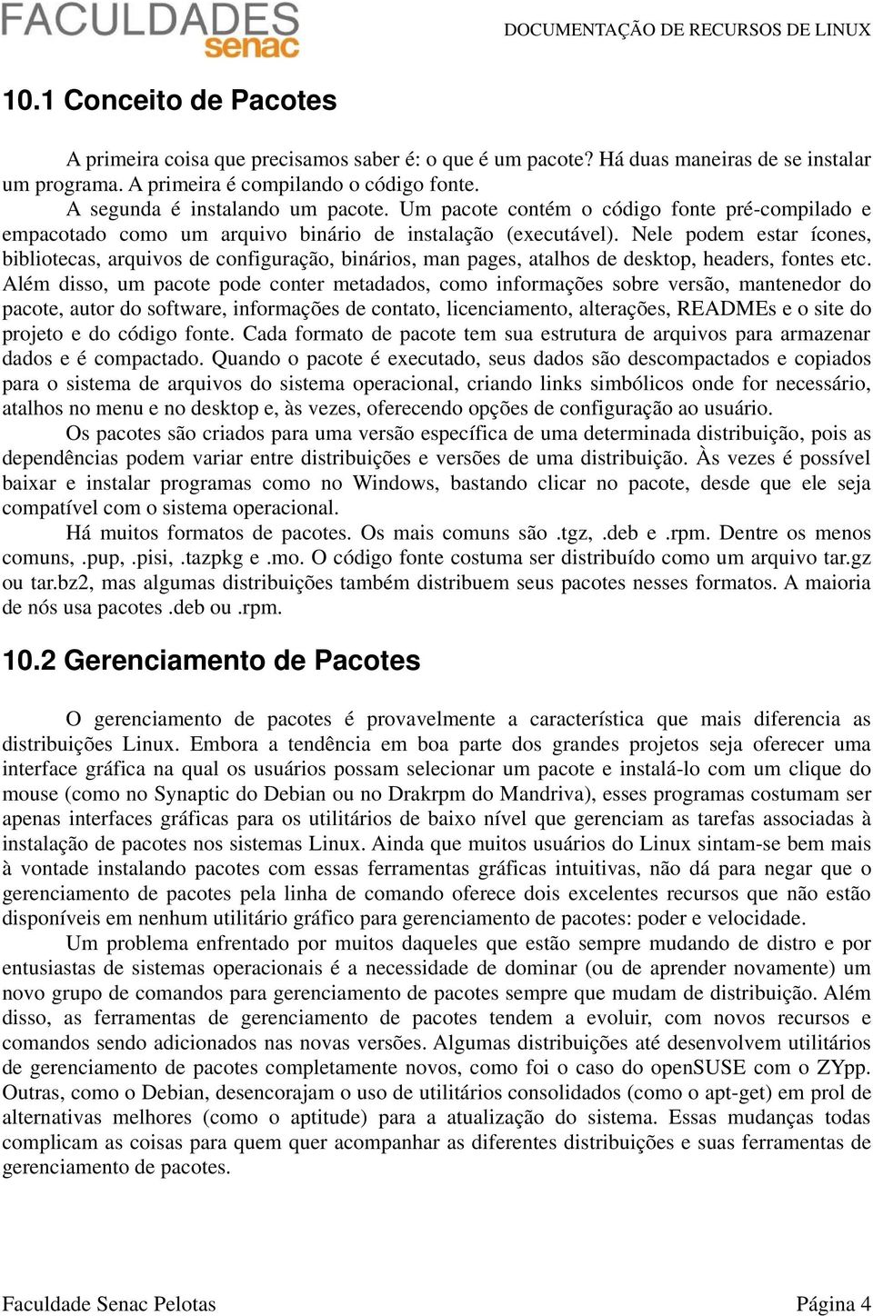 Nele podem estar ícones, bibliotecas, arquivos de configuração, binários, man pages, atalhos de desktop, headers, fontes etc.