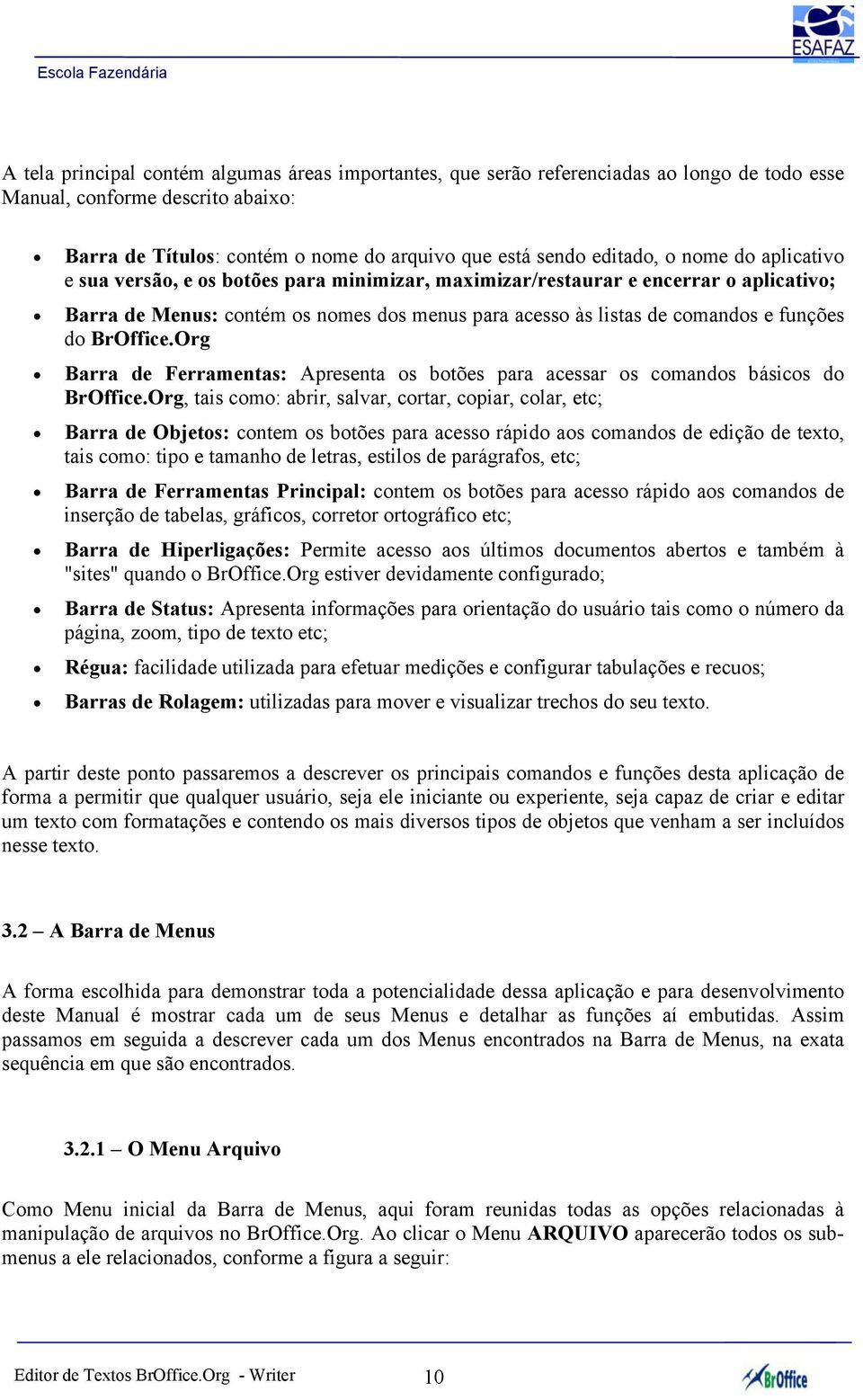 BrOffice.Org Barra de Ferramentas: Apresenta os botões para acessar os comandos básicos do BrOffice.