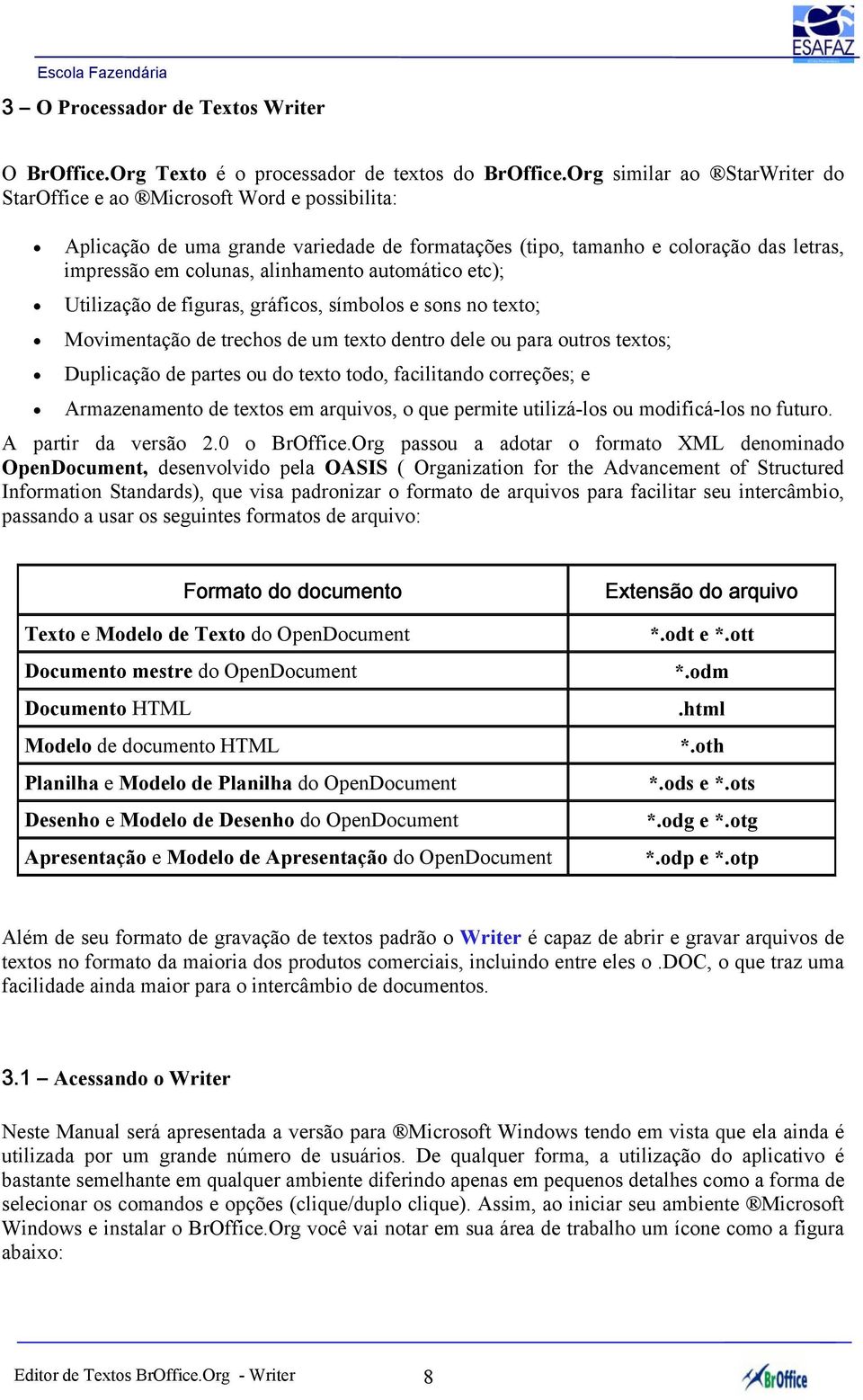 automático etc); Utilização de figuras, gráficos, símbolos e sons no texto; Movimentação de trechos de um texto dentro dele ou para outros textos; Duplicação de partes ou do texto todo, facilitando