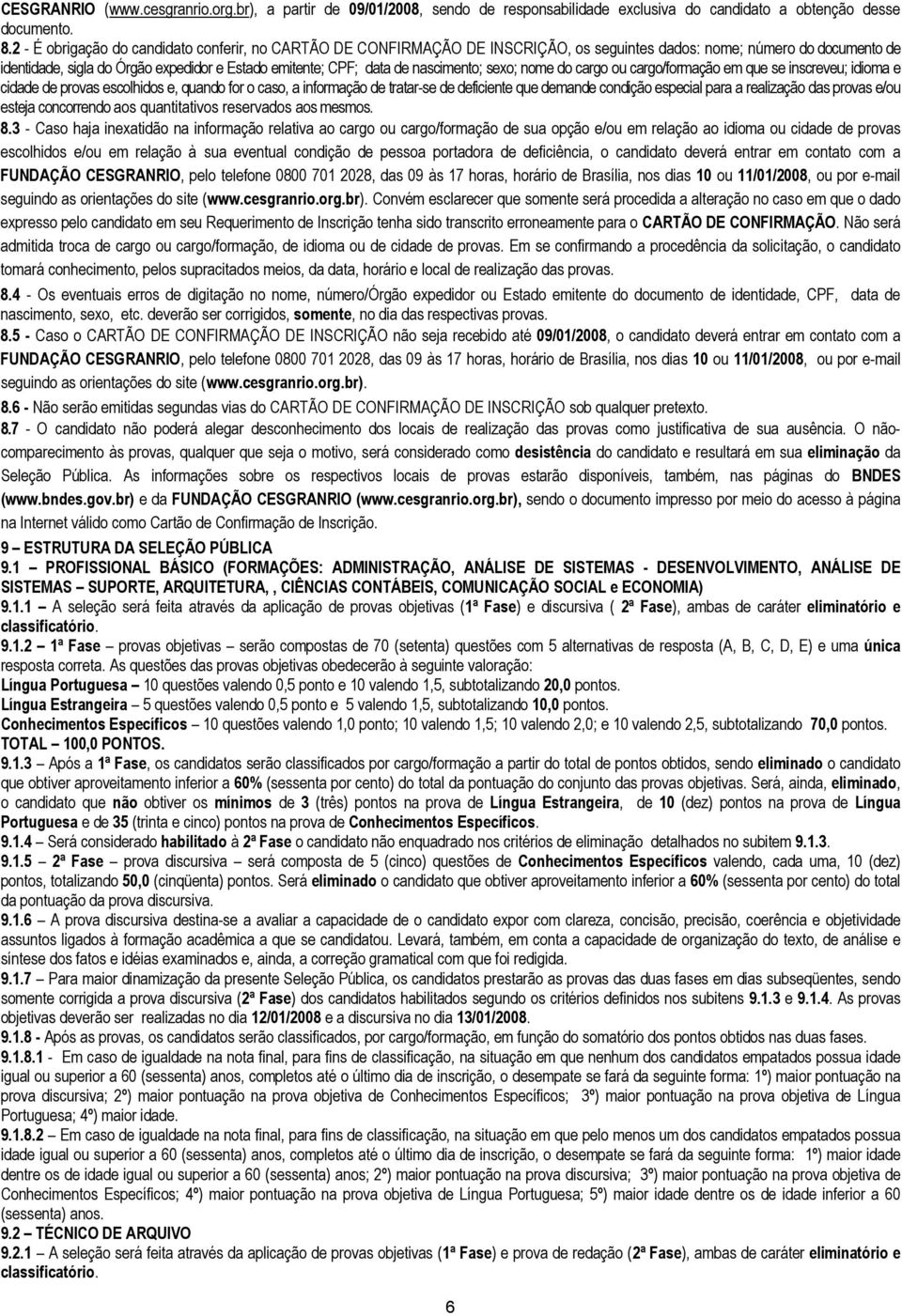 nascimento; sexo; nome do cargo ou cargo/formação em que se inscreveu; idioma e cidade de provas escolhidos e, quando for o caso, a informação de tratar-se de deficiente que demande condição especial