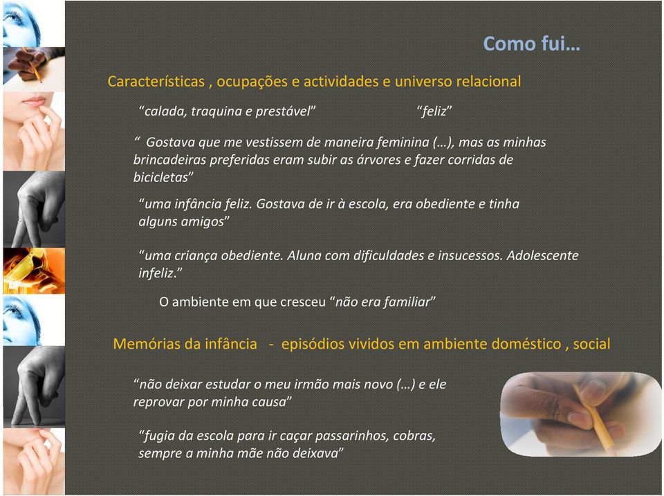 Gostava de ir àescola, era obediente e tinha alguns amigos uma criança obediente. Aluna com dificuldades e insucessos. Adolescente infeliz.