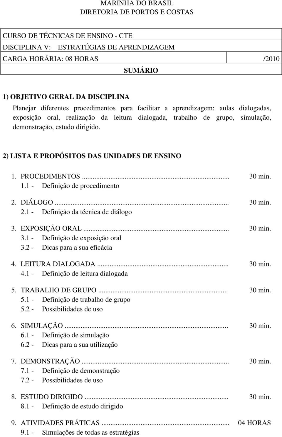 2) LISTA E PROPÓSITOS DAS UNIDADES DE ENSINO 1. PROCEDIMENTOS... 30 min. 1.1 - Definição de procedimento 2. DIÁLOGO... 30 min. 2.1 - Definição da técnica de diálogo 3. EXPOSIÇÃO ORAL... 30 min. 3.1 - Definição de exposição oral 3.