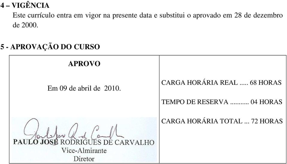 5 - APROVAÇÃO DO CURSO APROVO Em 09 de abril de 2010.