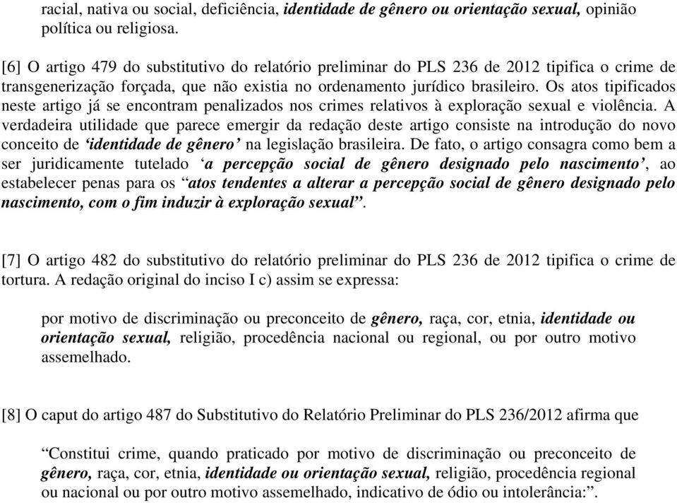 Os atos tipificados neste artigo já se encontram penalizados nos crimes relativos à exploração sexual e violência.