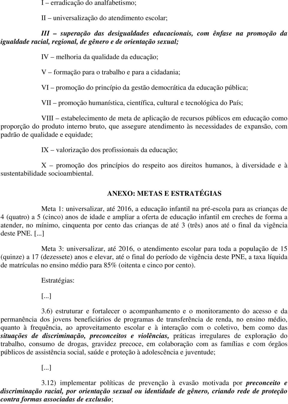 científica, cultural e tecnológica do País; VIII estabelecimento de meta de aplicação de recursos públicos em educação como proporção do produto interno bruto, que assegure atendimento às