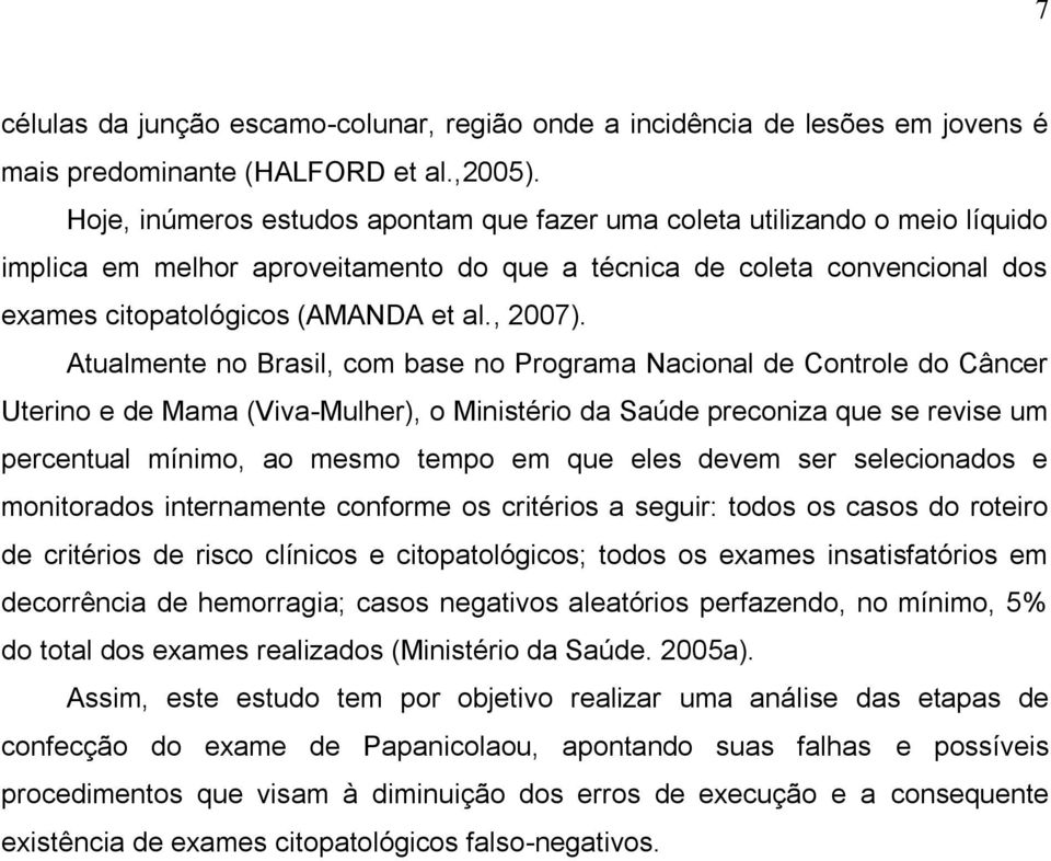 Atualmente no Brasil, com base no Programa Nacional de Controle do Câncer Uterino e de Mama (Viva-Mulher), o Ministério da Saúde preconiza que se revise um percentual mínimo, ao mesmo tempo em que