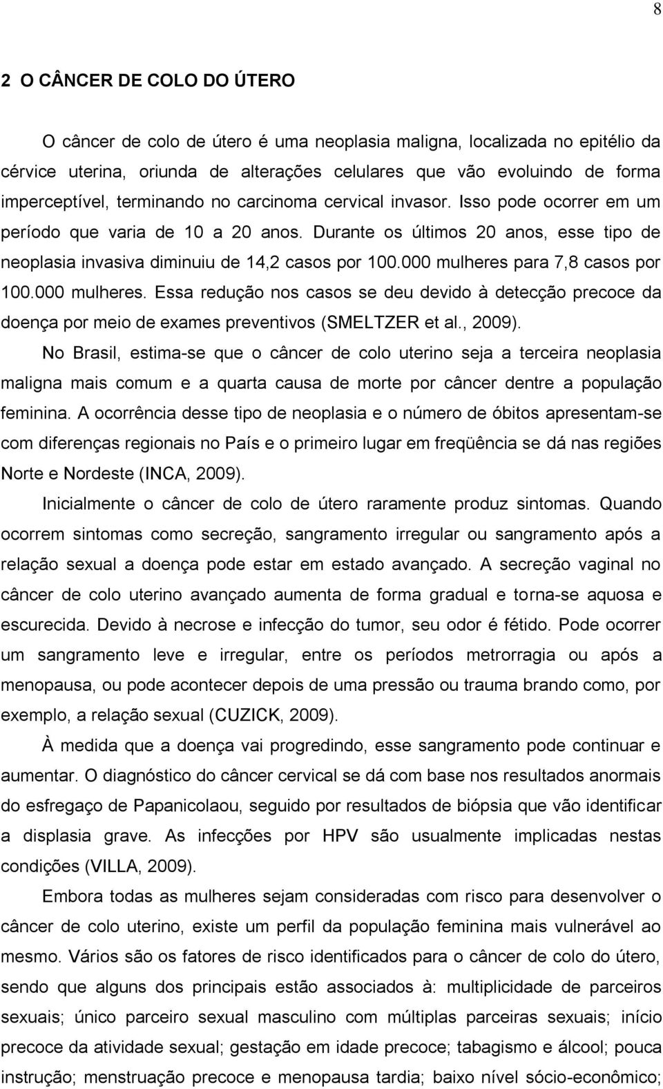 000 mulheres para 7,8 casos por 100.000 mulheres. Essa redução nos casos se deu devido à detecção precoce da doença por meio de exames preventivos (SMELTZER et al., 2009).