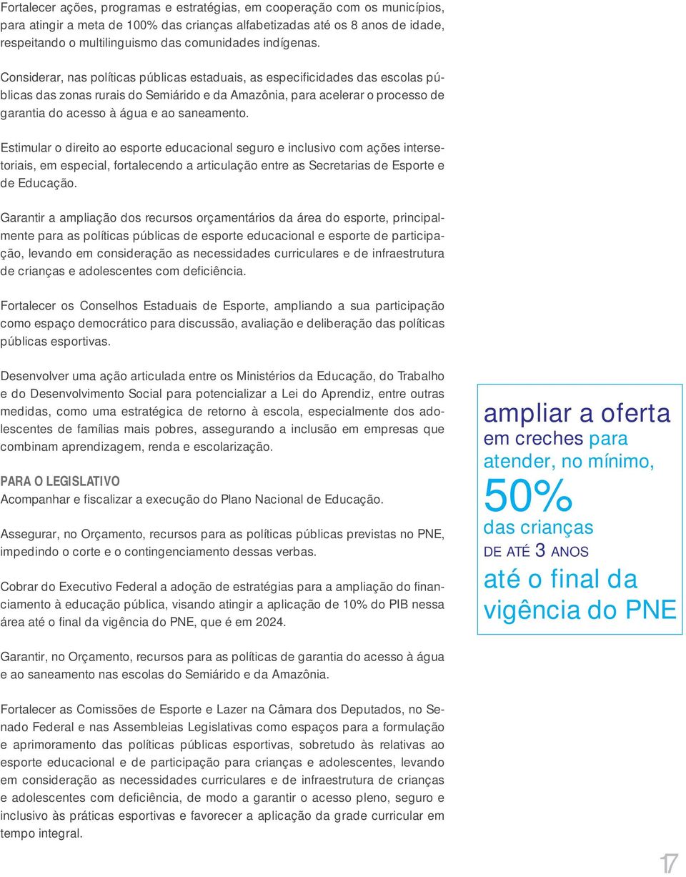 Considerar, nas políticas públicas estaduais, as especificidades das escolas públicas das zonas rurais do Semiárido e da Amazônia, para acelerar o processo de garantia do acesso à água e ao