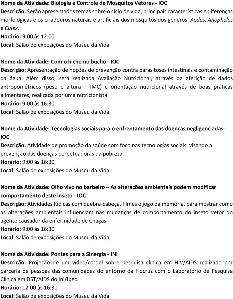 Horário: 9:00 às 12:00 Nome da Atividade: Com o bicho no bucho - IOC Descrição: Apresentação de noções de prevenção contra parasitoses intestinais e contaminação da água.