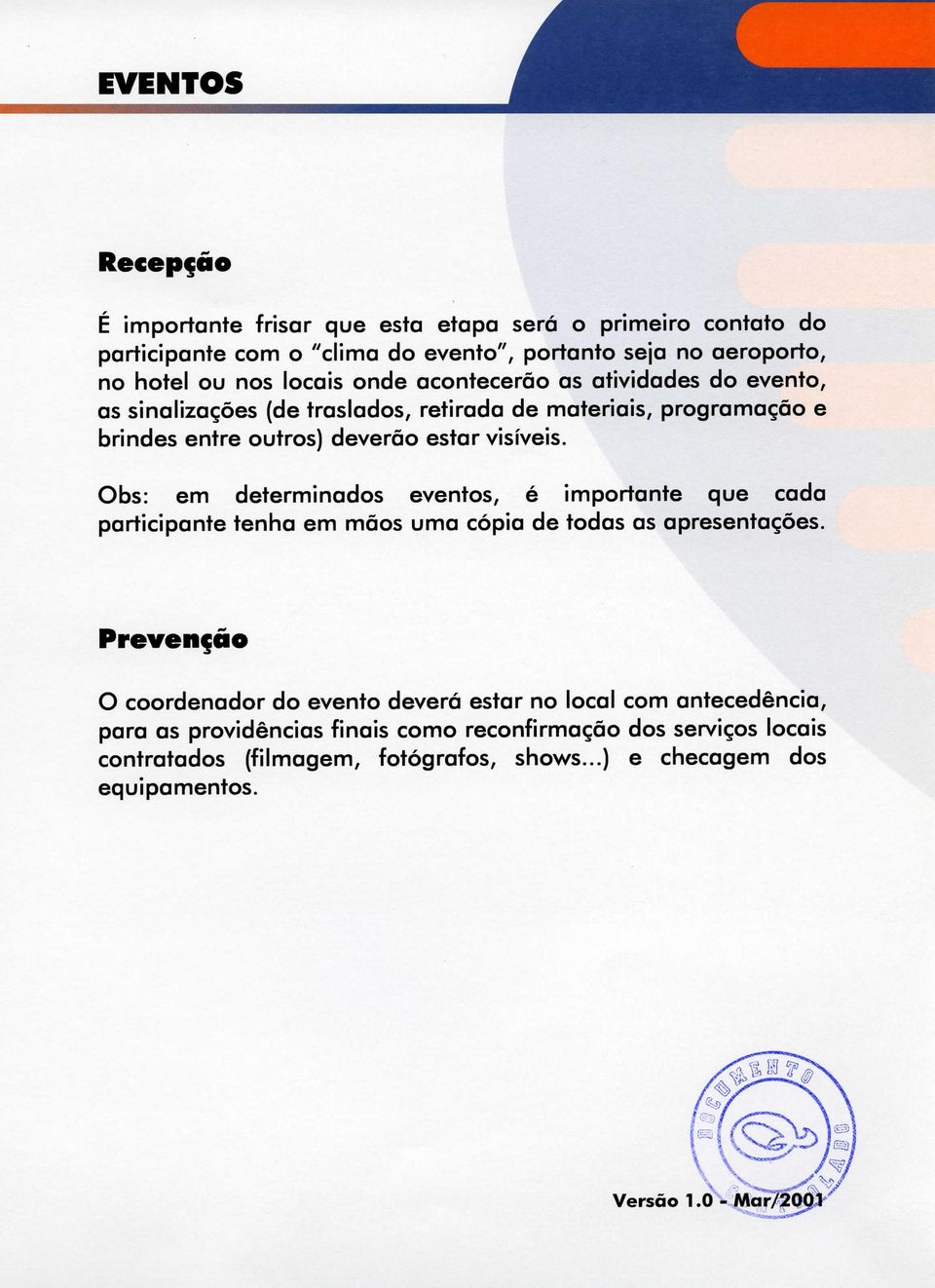 Obs: em determinados eventos, é importante que cada participante tenha em mãos uma cópia de todas as apresentações.