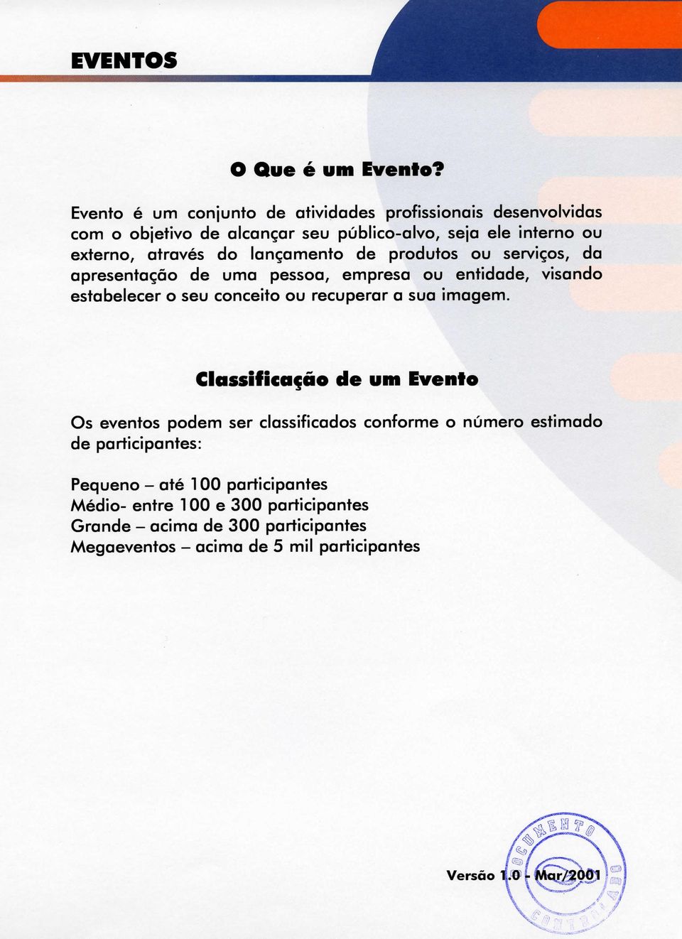 do lançamento de produtos ou serviços, da apresentação de uma pessoa, empresa ou entidade, visando estabelecer o seu conceito ou recuperar a sua