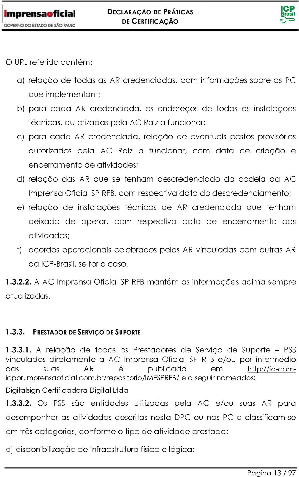 AR que se tenham descredenciado da cadeia da AC Imprensa Oficial SP RFB, com respectiva data do descredenciamento; e) relação de instalações técnicas de AR credenciada que tenham deixado de operar,