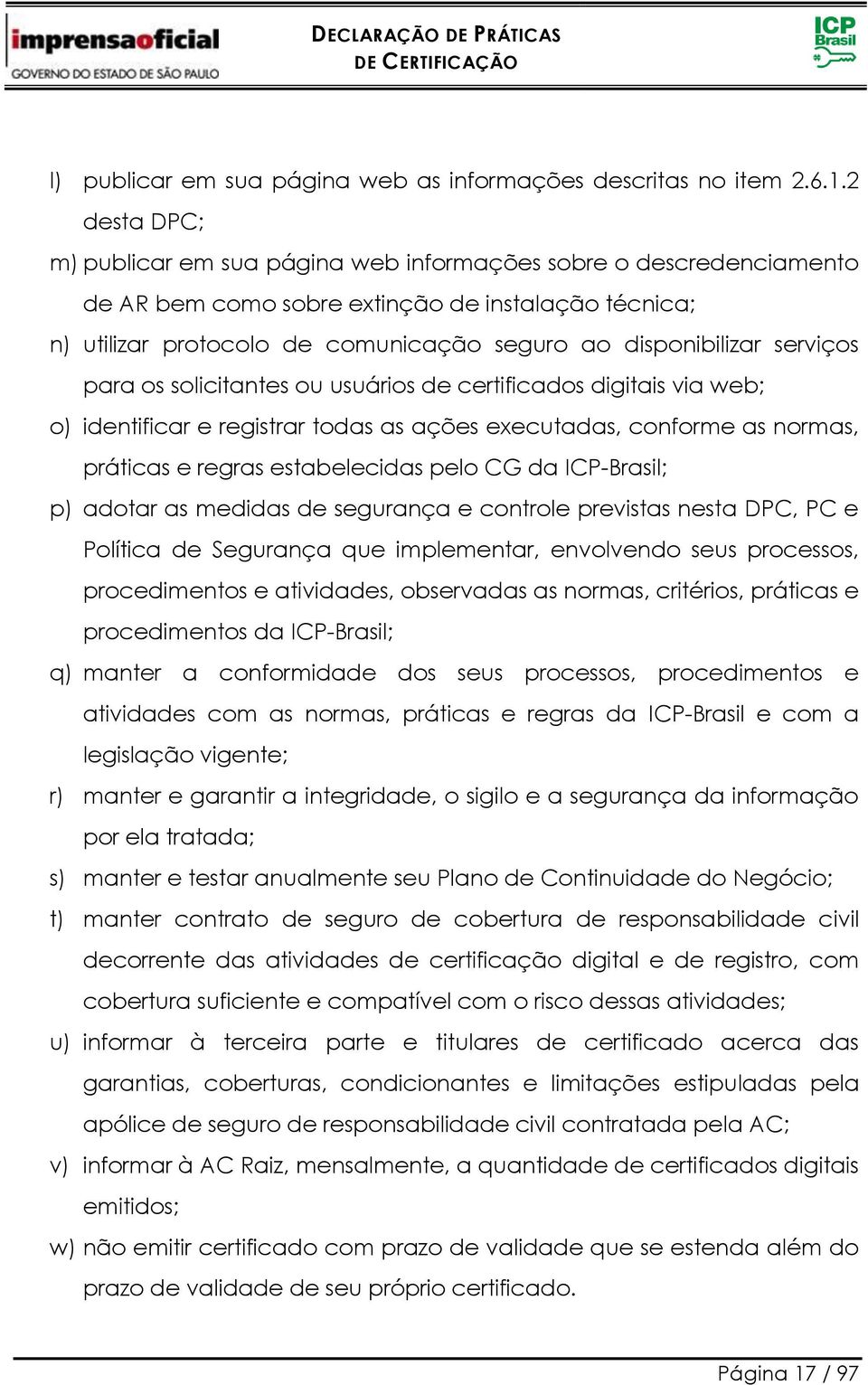 serviços para os solicitantes ou usuários de certificados digitais via web; o) identificar e registrar todas as ações executadas, conforme as normas, práticas e regras estabelecidas pelo CG da