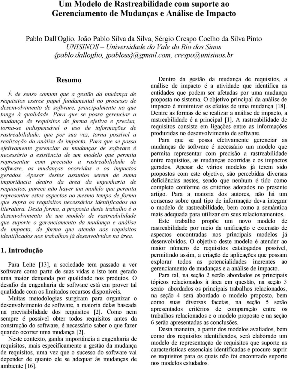 br Resumo É de senso comum que a gestão da mudança de requisitos exerce papel fundamental no processo de desenvolvimento de software, principalmente no que tange à qualidade.