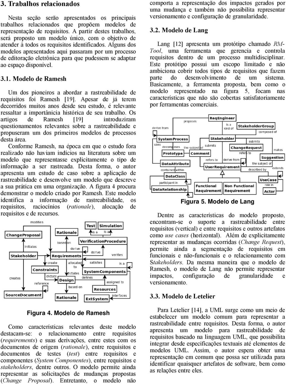 Alguns dos modelos apresentados aqui passaram por um processo de editoração eletrônica para que pudessem se adaptar ao espaço disponível. 3.1.