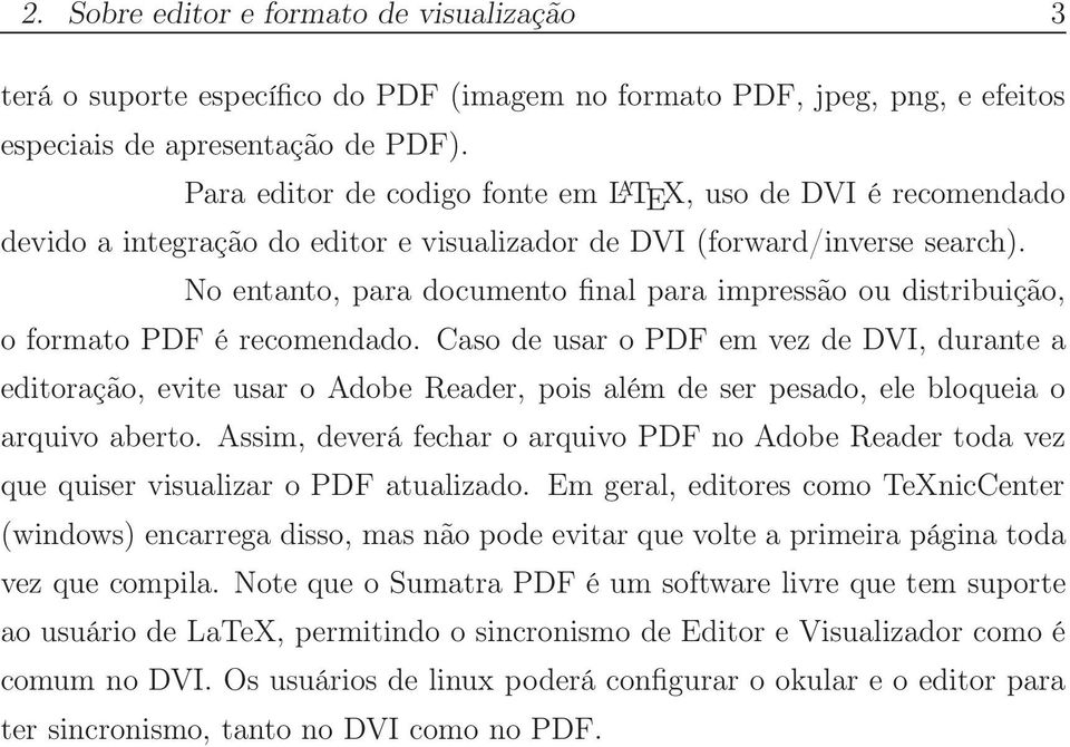 No entanto, para documento final para impressão ou distribuição, o formato PDF é recomendado.