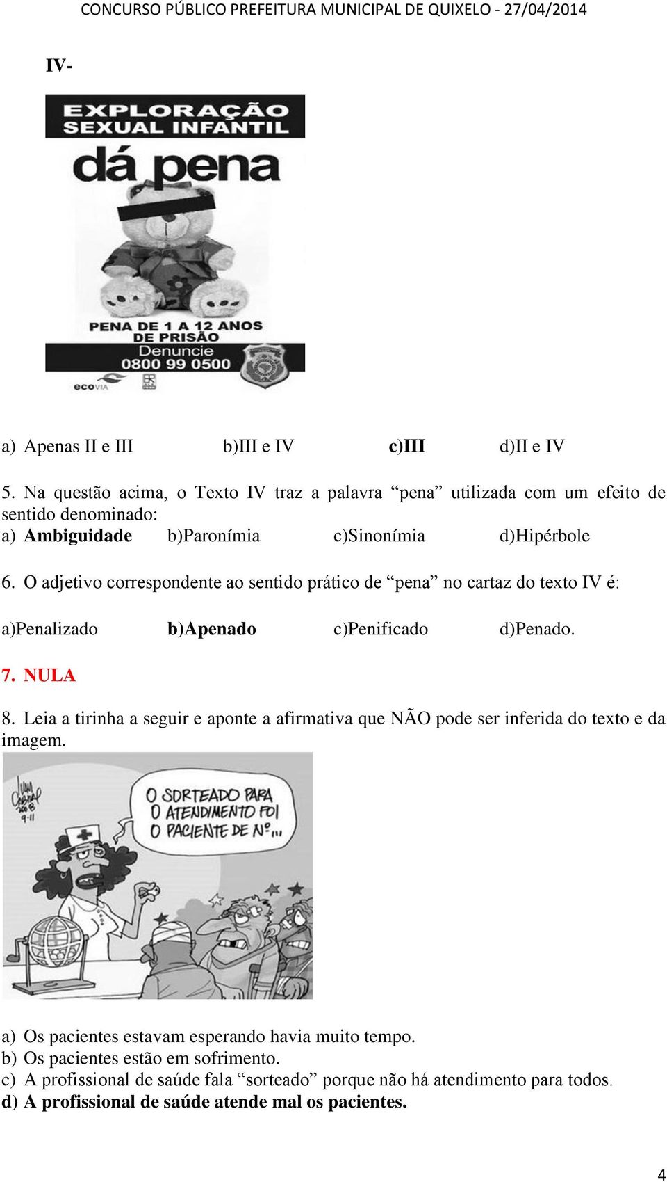 O adjetivo correspondente ao sentido prático de pena no cartaz do texto IV é: a)penalizado b)apenado c)penificado d)penado. 7. NULA 8.