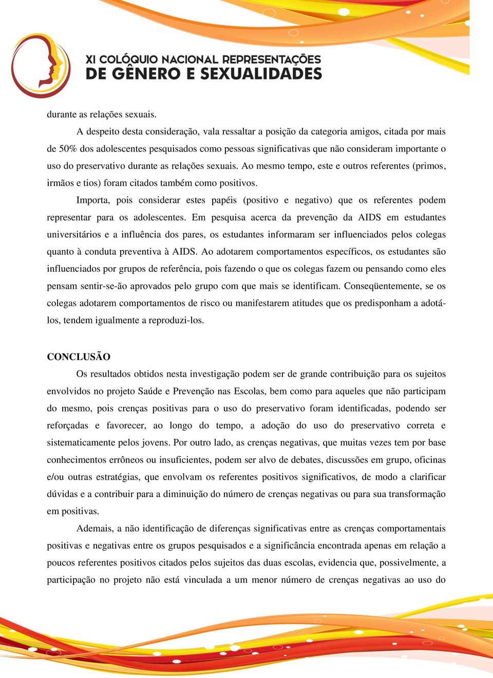 preservativo  Ao mesmo tempo, este e outros referentes (primos, irmãos e tios) foram citados também como positivos.